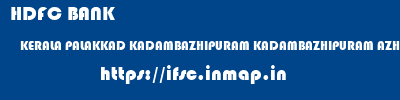 HDFC BANK  KERALA PALAKKAD KADAMBAZHIPURAM KADAMBAZHIPURAM AZHIYYANNUR KERALA  ifsc code